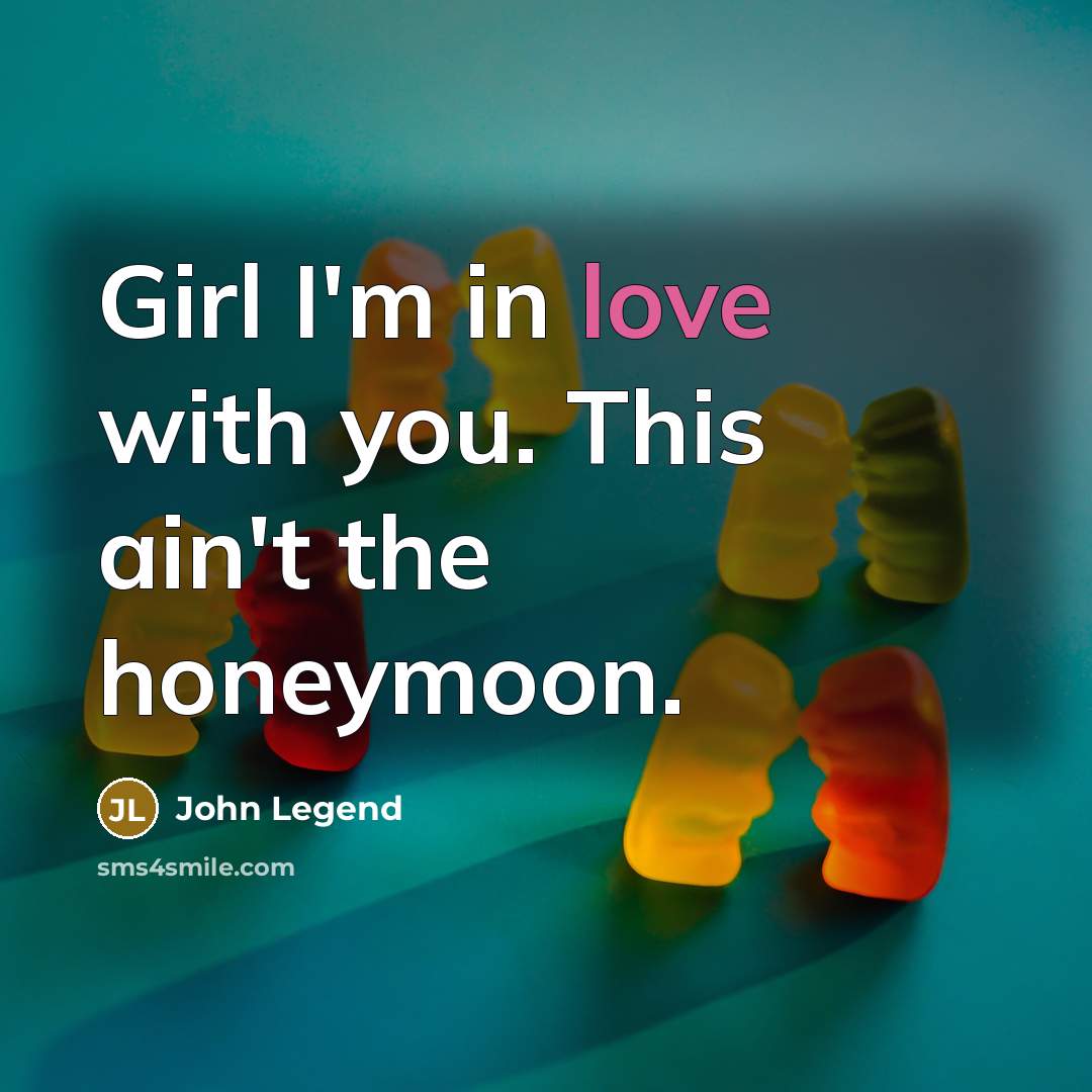 “Girl I'm in love with you. This ain't the honeymoon.…” quote by John Legend