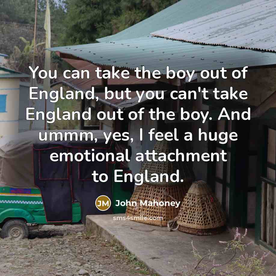 “You can take the boy out of England, but you…” quote by John Mahoney