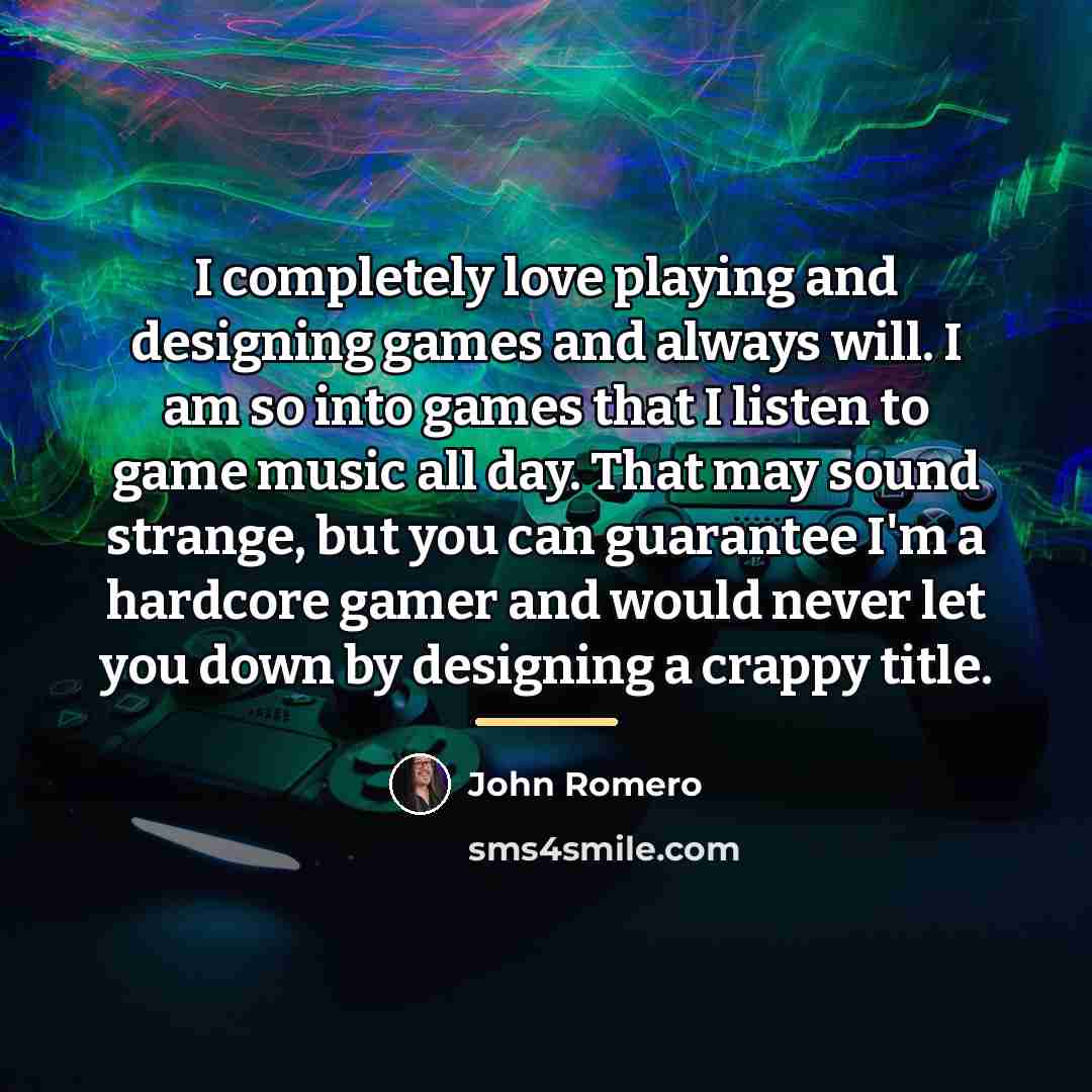 “I completely love playing and designing games and always will.…” quote by John Romero