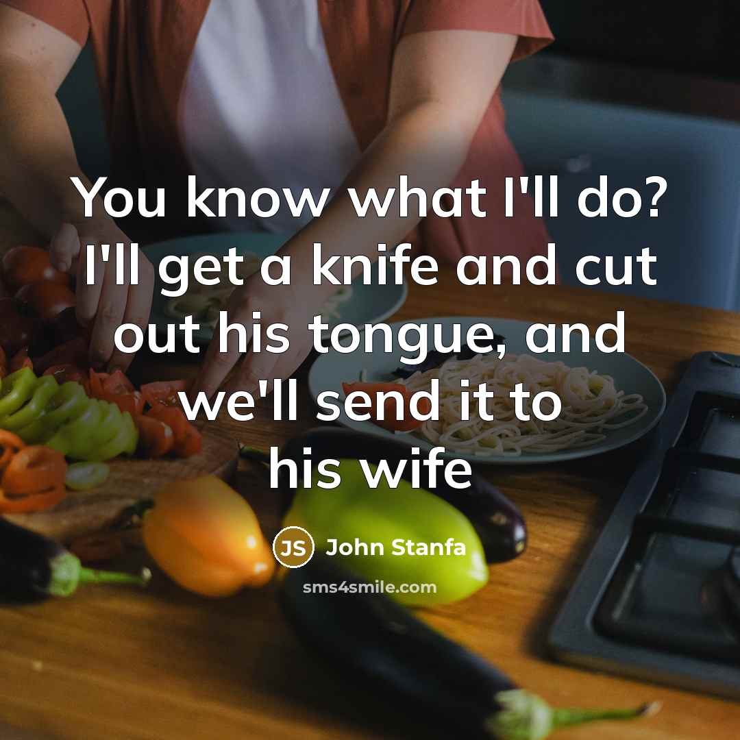 “You know what I'll do? I'll get a knife and cut out his tongue, and we'll send it to his wife” quote by John Stanfa