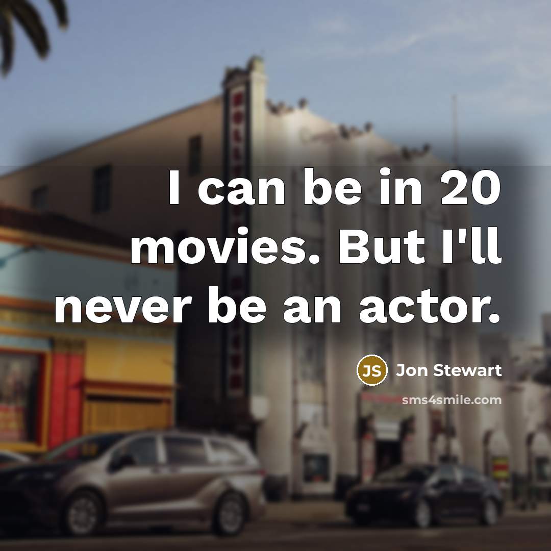 “I can be in 20 movies. But I'll never be…” quote by Jon Stewart