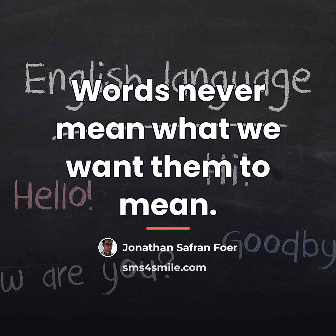 “Words never mean what we want them to mean.…” quote by Jonathan Safran Foer