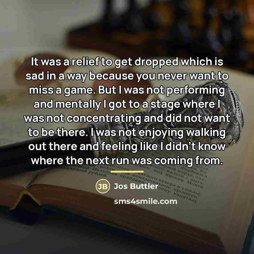 “It was a relief to get dropped which is sad…” quote by Jos Buttler