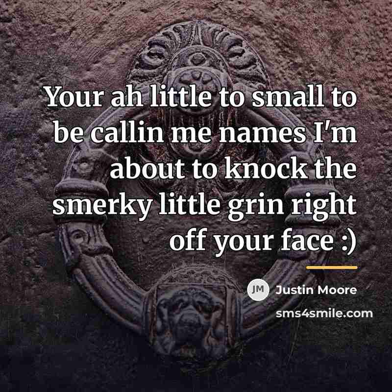 “Your ah little to small to be callin me names…” quote by Justin Moore