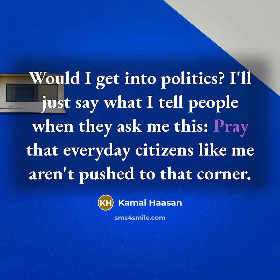 “Would I get into politics? I'll just say what I…” quote by Kamal Haasan