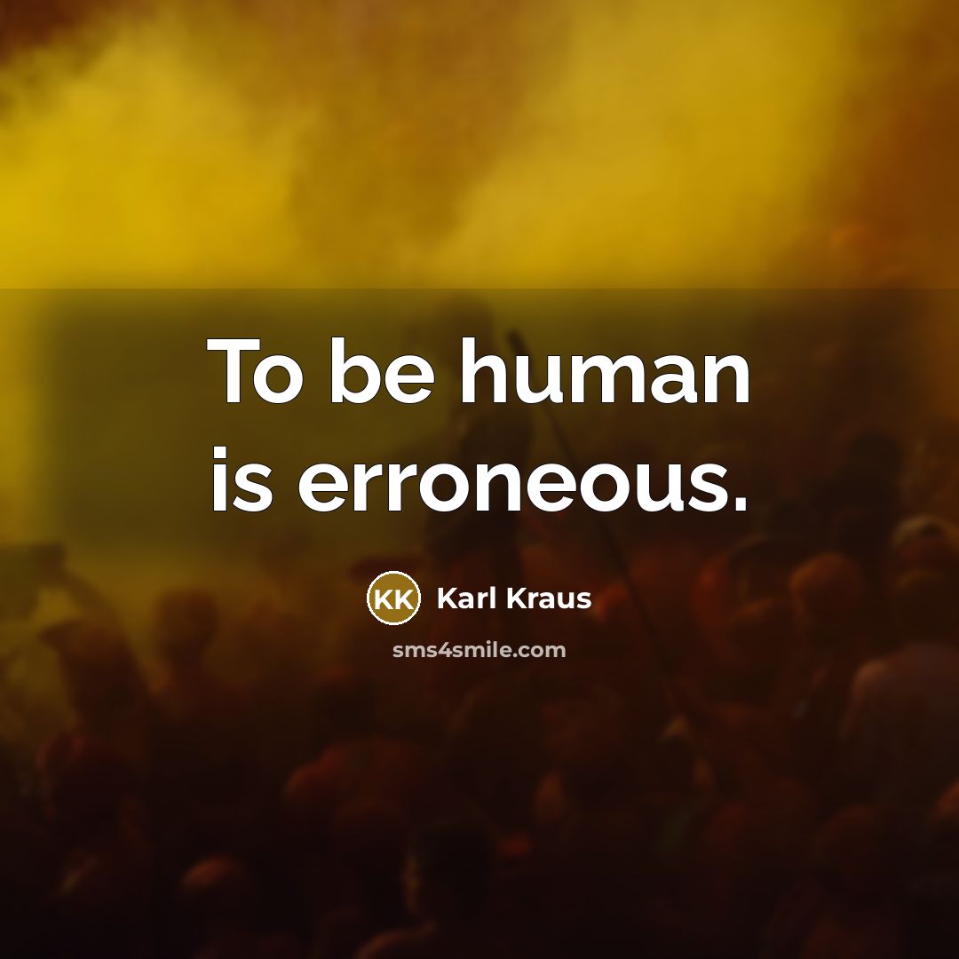 “To be human is erroneous.” quote by Karl Kraus