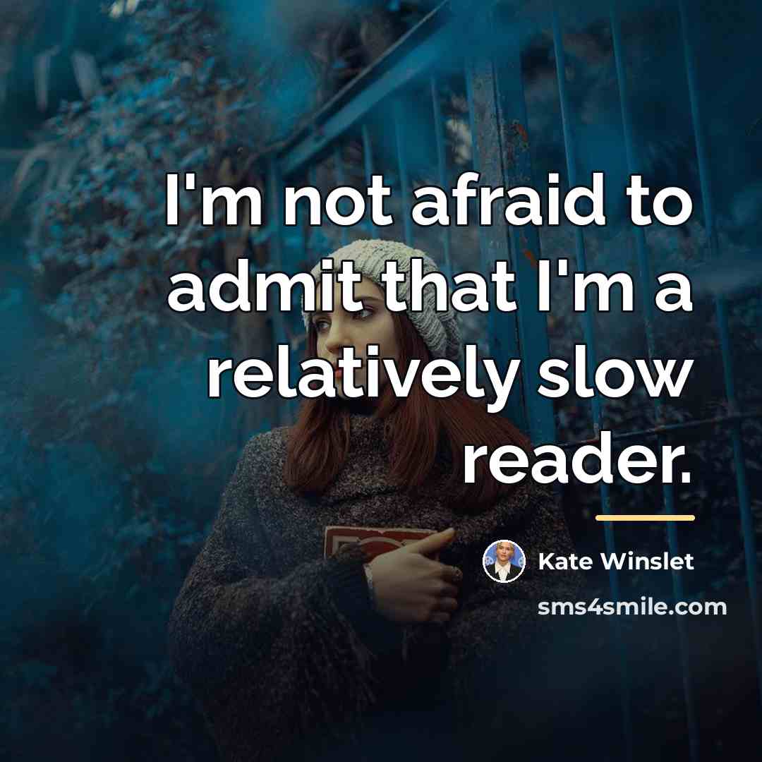 “I'm not afraid to admit that I'm a relatively slow…” quote by Kate Winslet