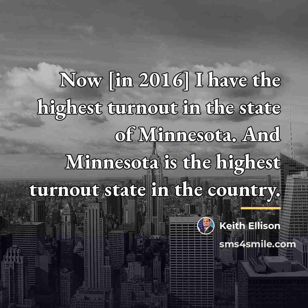 “Now [in 2016] I have the highest turnout in the…” quote by Keith Ellison