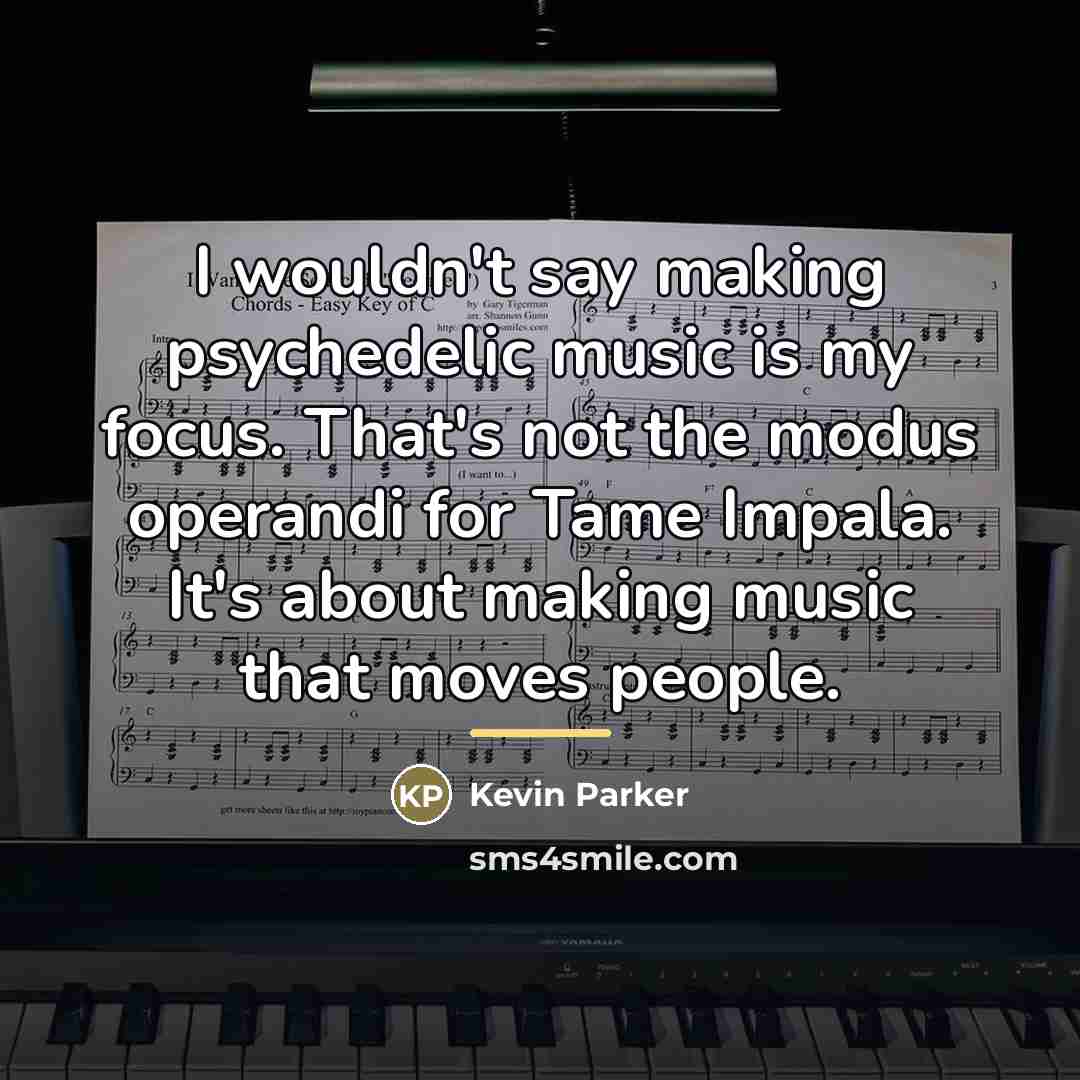 “I wouldn't say making psychedelic music is my focus. That's…” quote by Kevin Parker