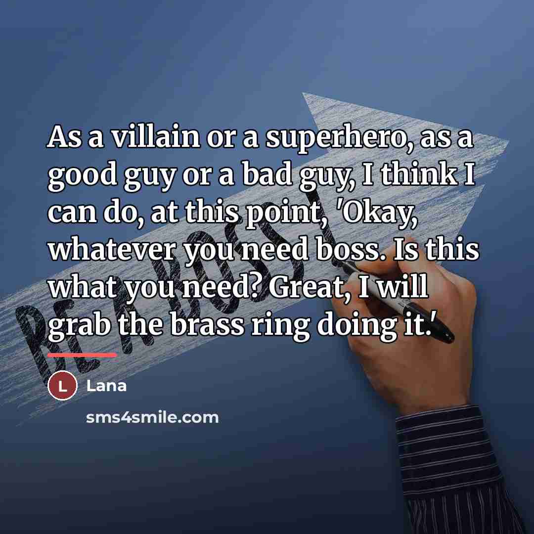 “As a villain or a superhero, as a good guy…” quote by Lana