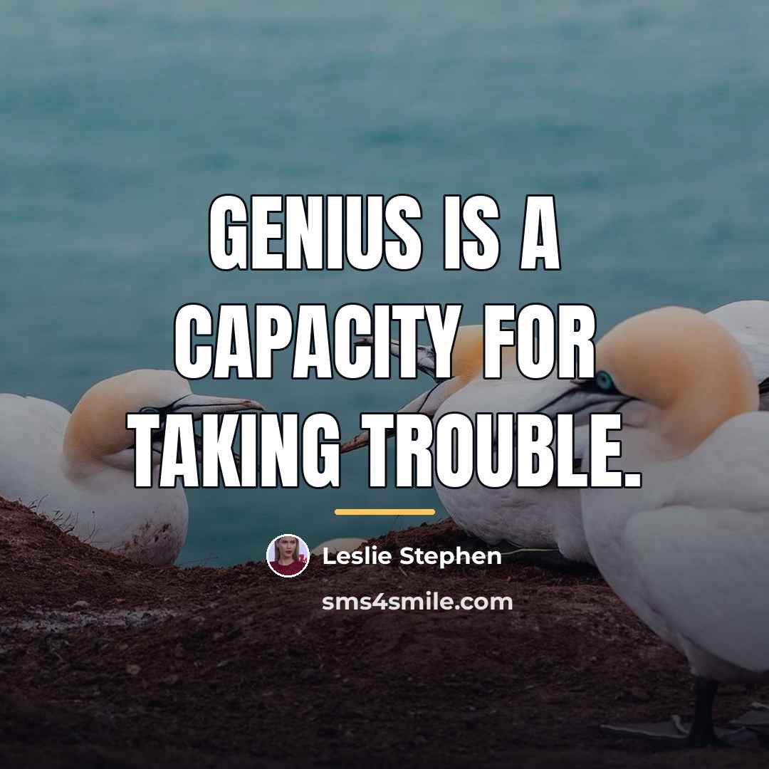 “Genius is a capacity for taking trouble.…” quote by Leslie Stephen