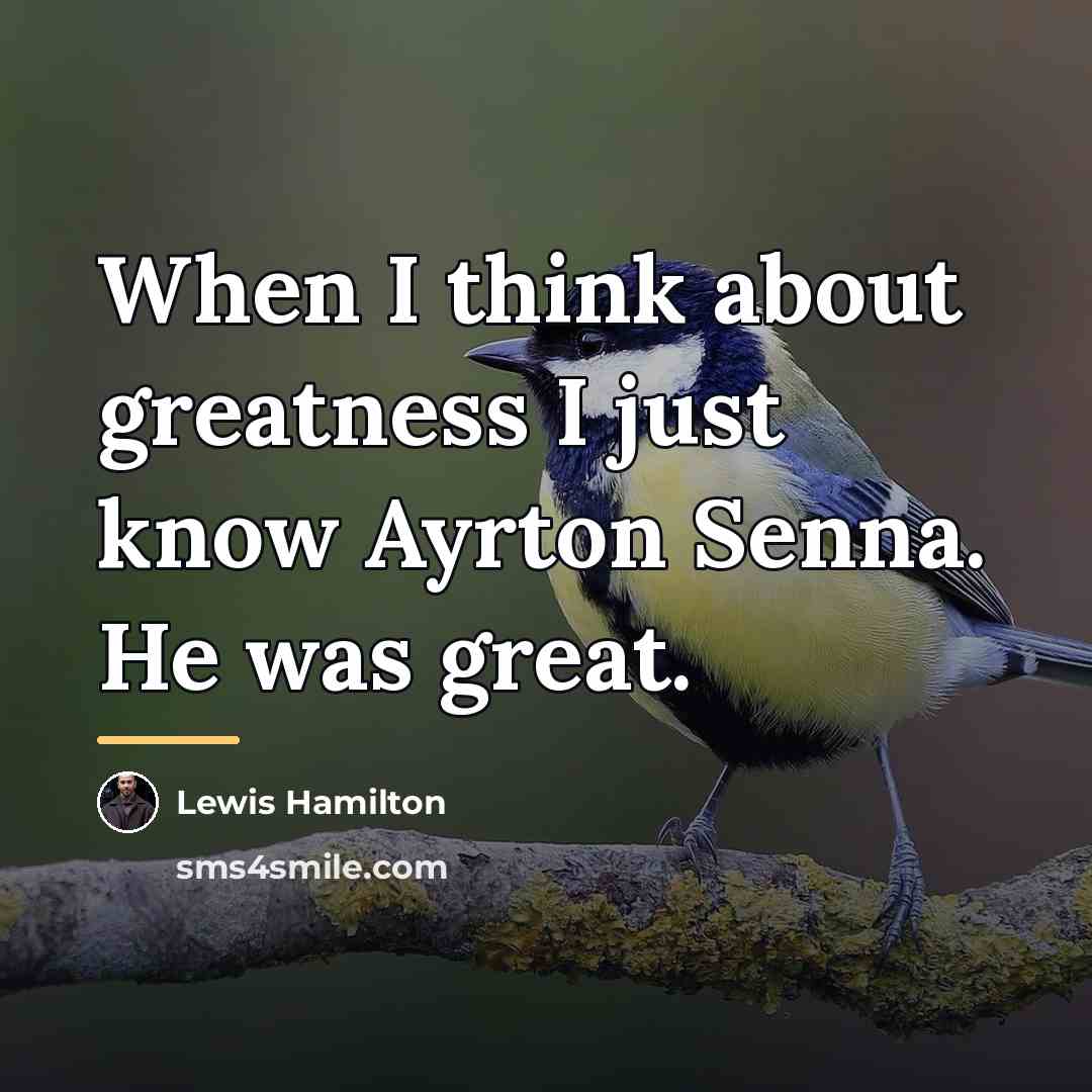 “When I think about greatness I just know Ayrton Senna.…” quote by Lewis Hamilton