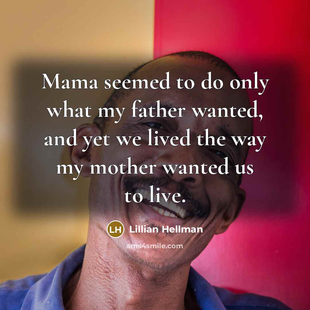 “Mama seemed to do only what my father wanted, and…” quote by Lillian Hellman
