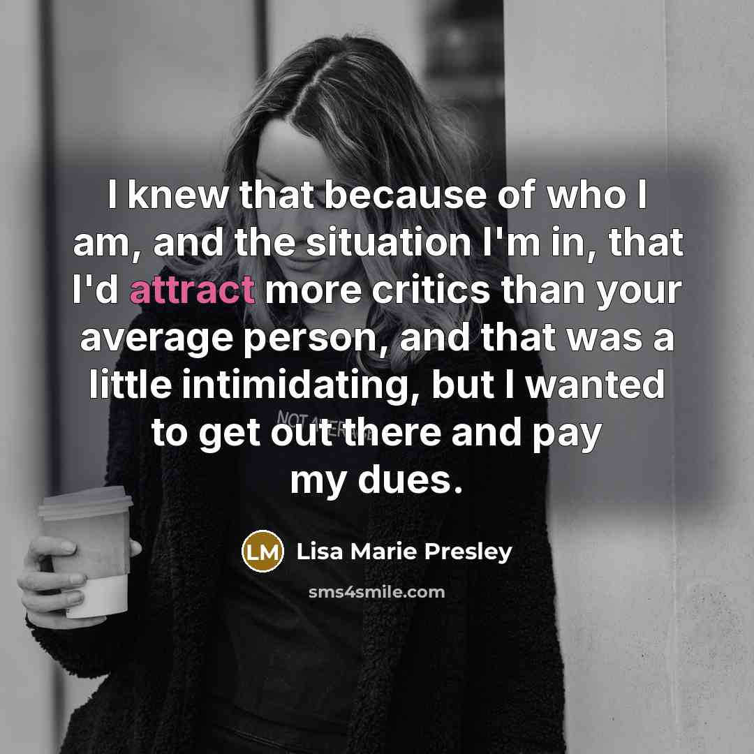 “I knew that because of who I am, and the…” quote by Lisa Marie Presley
