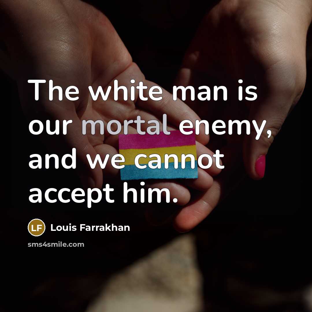 “The white man is our mortal enemy, and we cannot…” quote by Louis Farrakhan