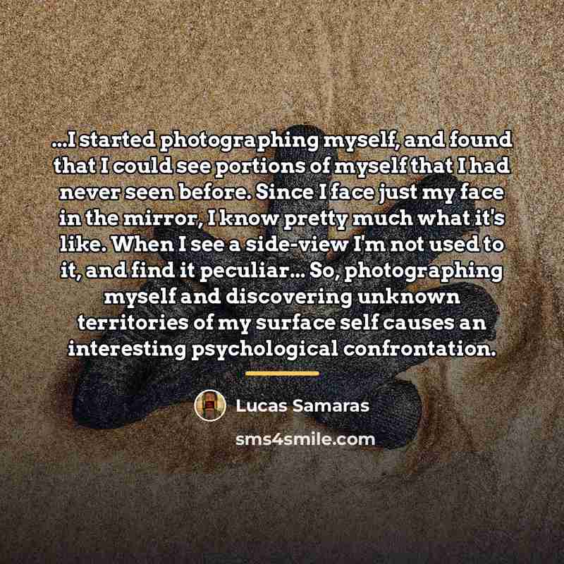 “...I started photographing myself, and found that I could see…” quote by Lucas Samaras
