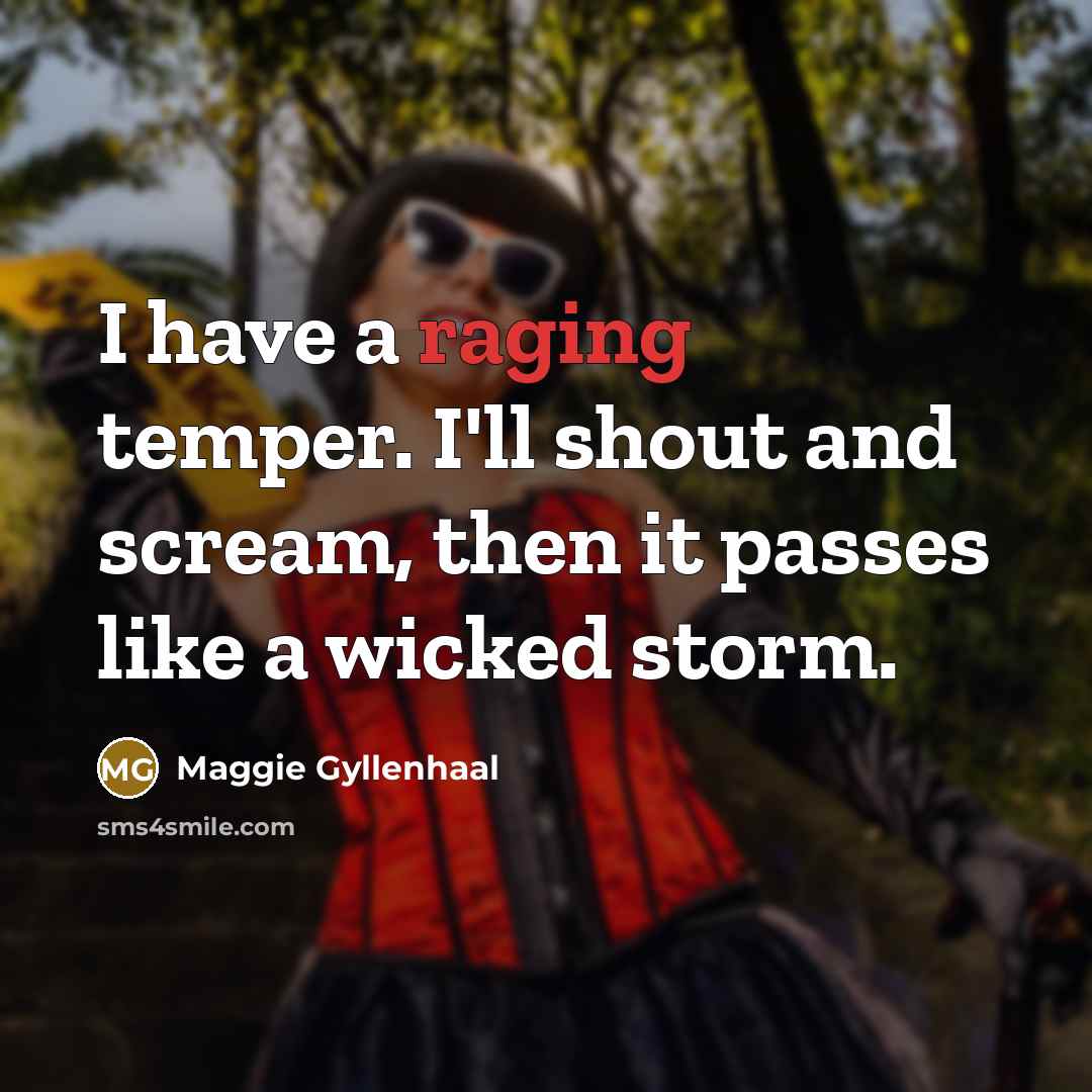 “I have a raging temper. I'll shout and scream, then…” quote by Maggie Gyllenhaal