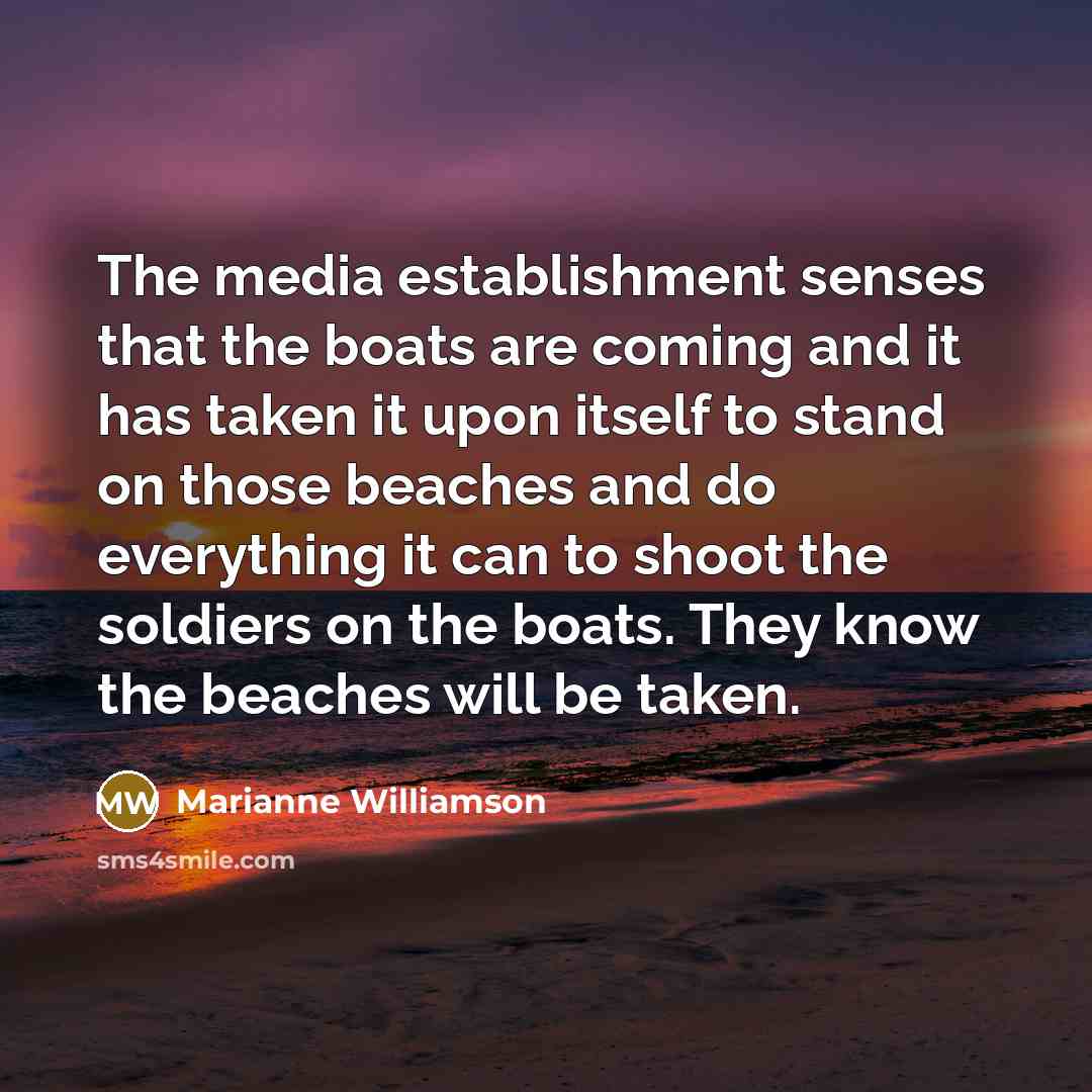 “The media establishment senses that the boats are coming and…” quote by Marianne Williamson