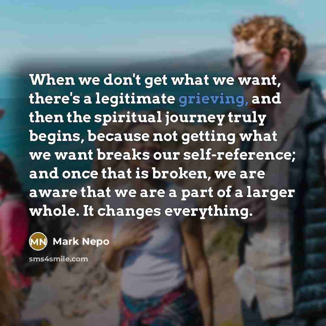 “When we don't get what we want, there's a legitimate…” quote by Mark Nepo