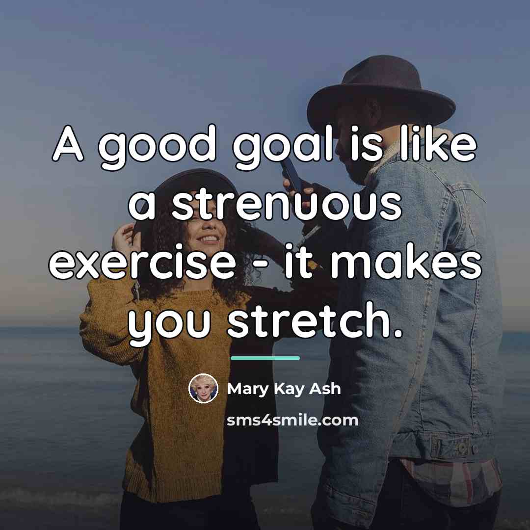 “A good goal is like a strenuous exercise - it…” quote by Mary Kay Ash