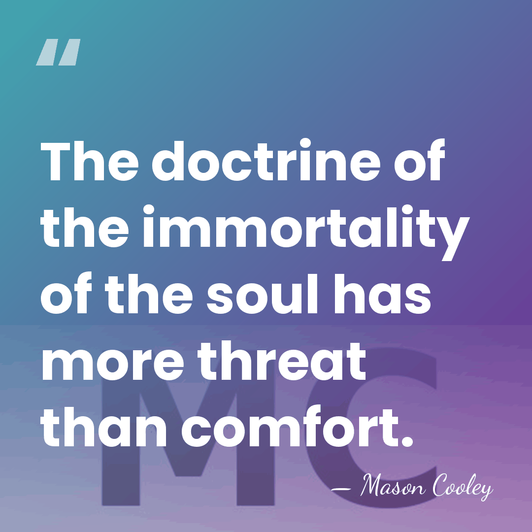 The doctrine of the immortality of the soul has more threat than&hellip; - Mason Cooley
