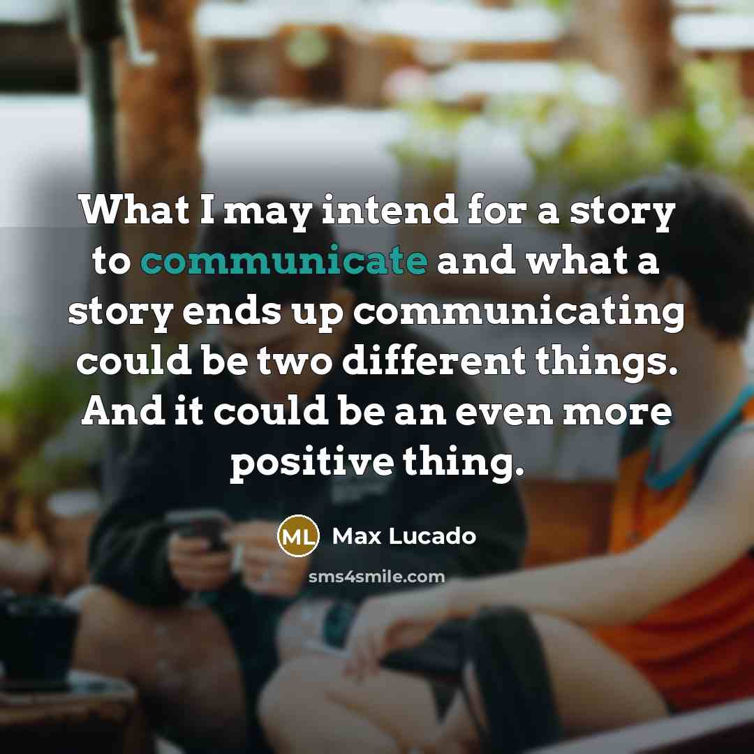 “What I may intend for a story to communicate and…” quote by Max Lucado