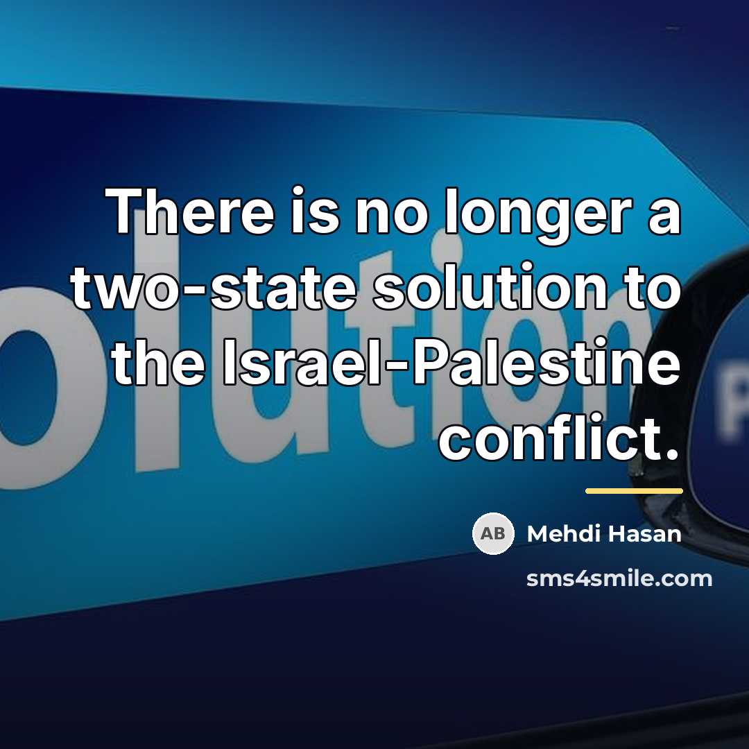 “There is no longer a two-state solution to the Israel-Palestine…” quote by Mehdi Hasan