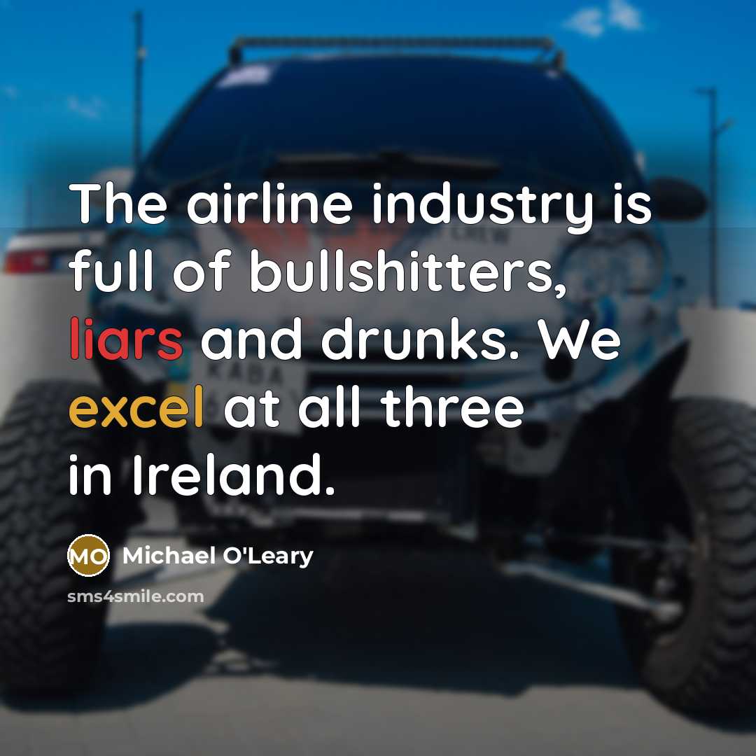 “The airline industry is full of bullshitters, liars and drunks.…” quote by Michael O'Leary