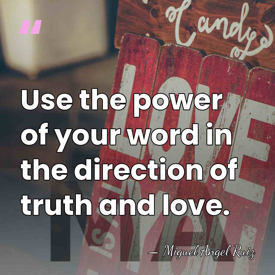 Use the power of your word in the direction of truth and&hellip; - Miguel Angel Ruiz
