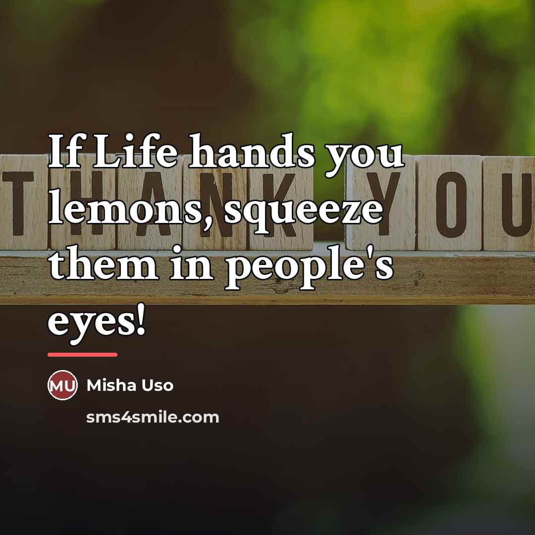 “If Life hands you lemons, squeeze them in people's eyes!…” quote by Misha Uso