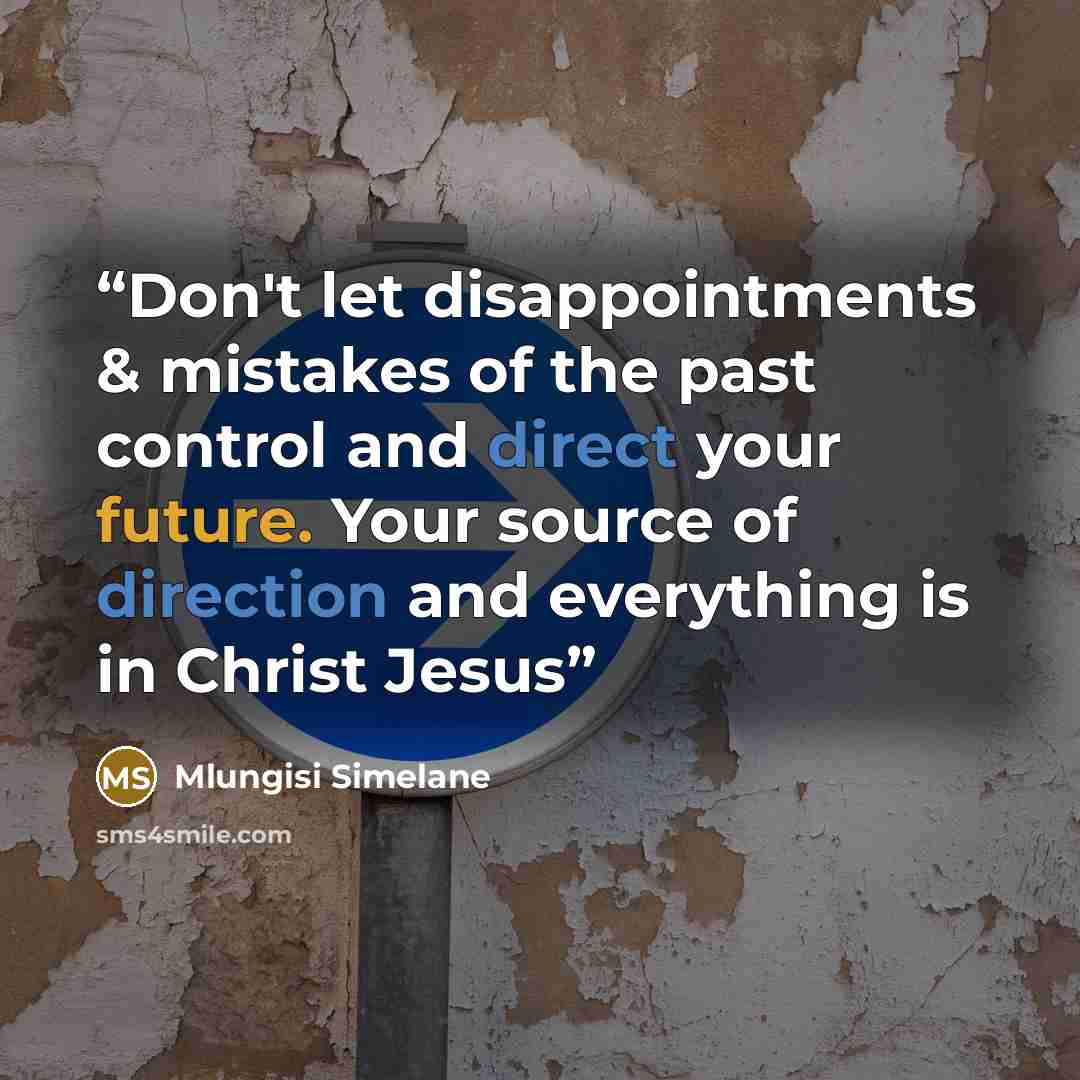 “Don't let disappointments & mistakes of the past control and direct your future. Your source of direction and everything is in Christ Jesus” quote by Mlungisi Simelane