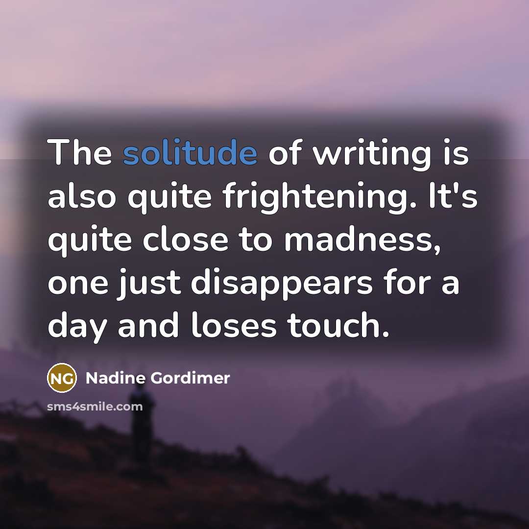 “The solitude of writing is also quite frightening. It's quite…” quote by Nadine Gordimer