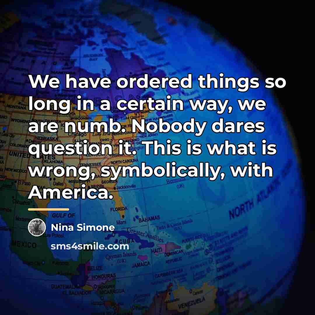 “We have ordered things so long in a certain way,…” quote by Nina Simone