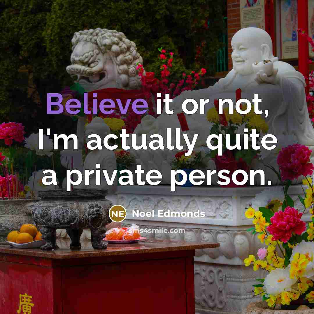 “Believe it or not, I'm actually quite a private person.…” quote by Noel Edmonds