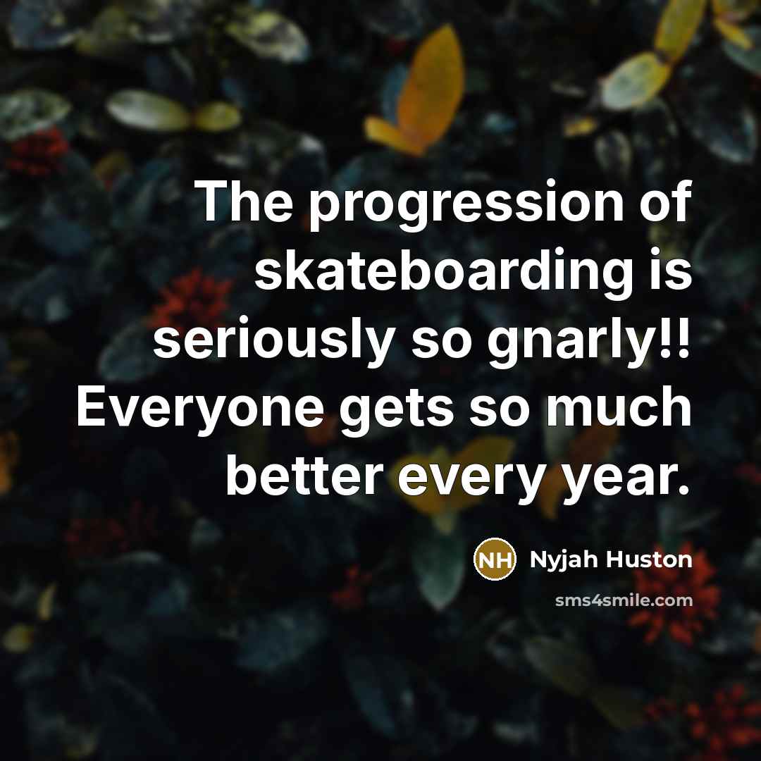 “The progression of skateboarding is seriously so gnarly!! Everyone gets…” quote by Nyjah Huston