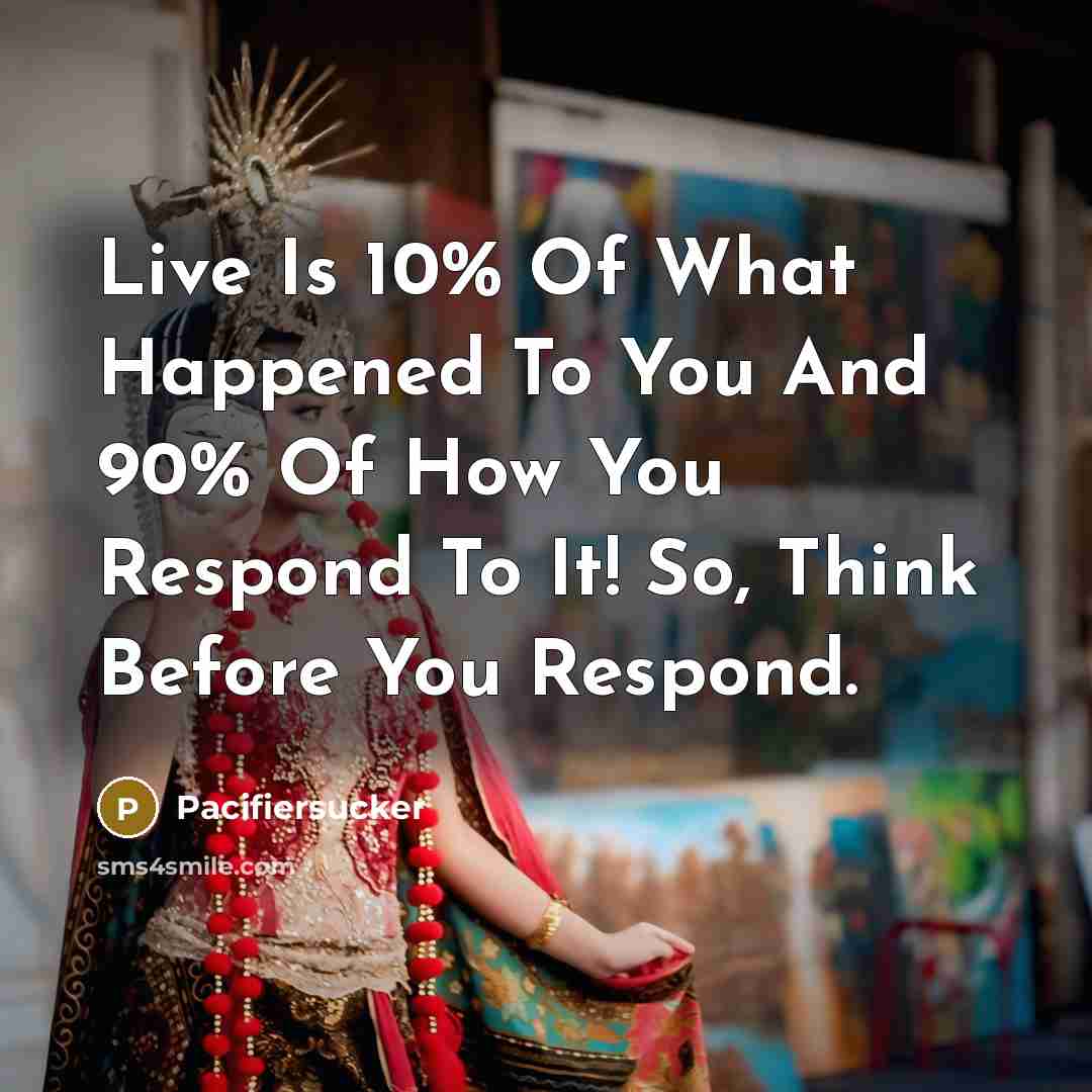 “Live Is 10% Of What Happened To You And 90%…” quote by Pacifiersucker