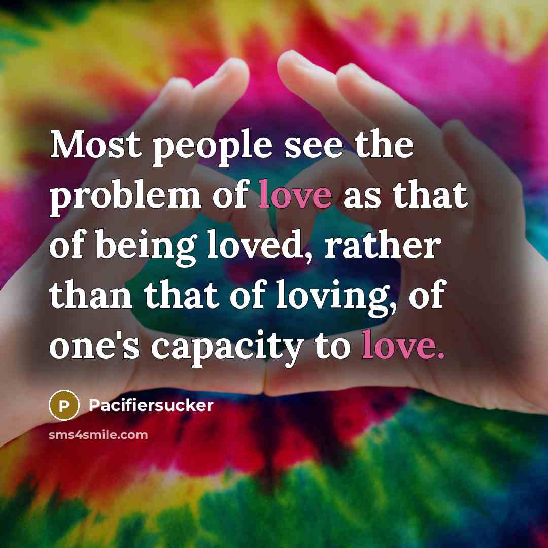 “Most people see the problem of love as that of…” quote by Pacifiersucker