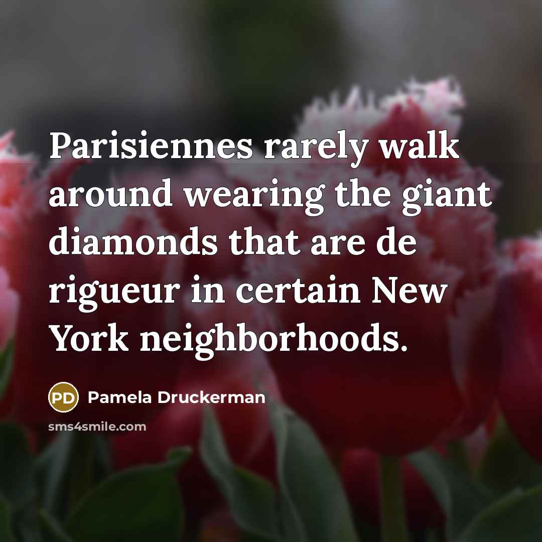“Parisiennes rarely walk around wearing the giant diamonds that are…” quote by Pamela Druckerman