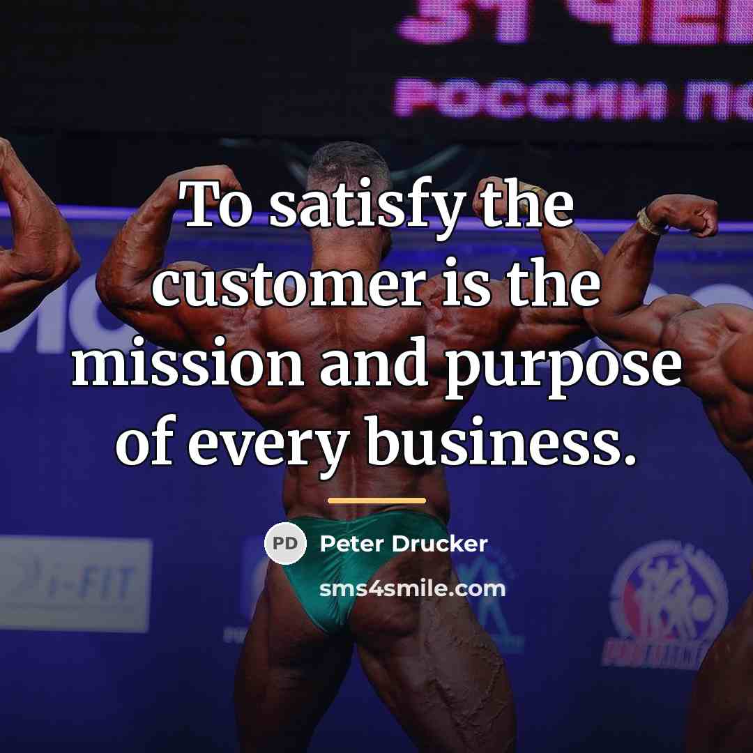 “To satisfy the customer is the mission and purpose of…” quote by Peter Drucker