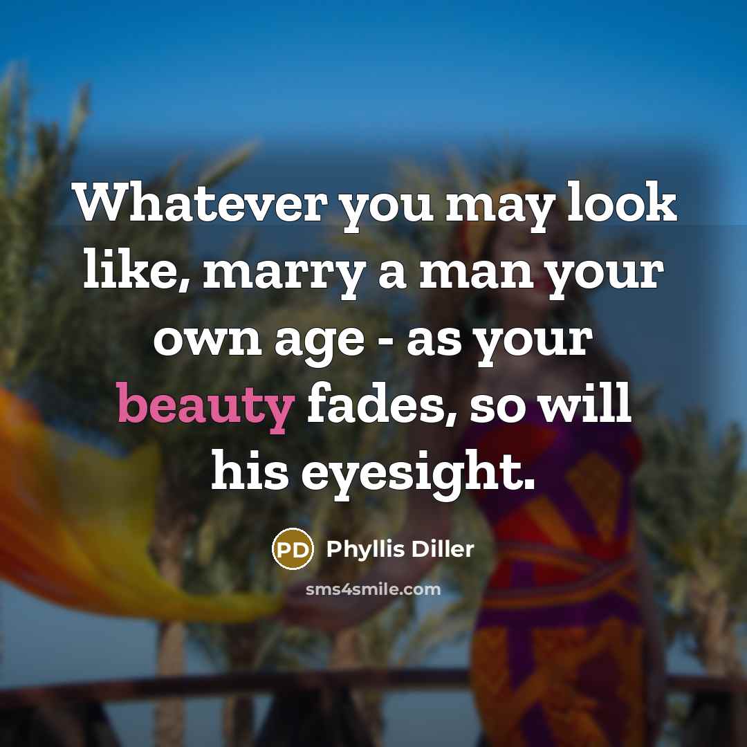 “Whatever you may look like, marry a man your own…” quote by Phyllis Diller