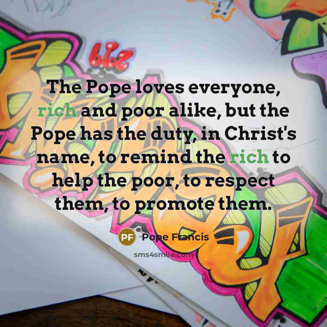 “The Pope loves everyone, rich and poor alike, but the…” quote by Pope Francis