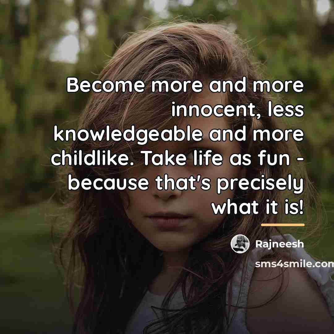 “Become more and more innocent, less knowledgeable and more childlike.…” quote by Rajneesh
