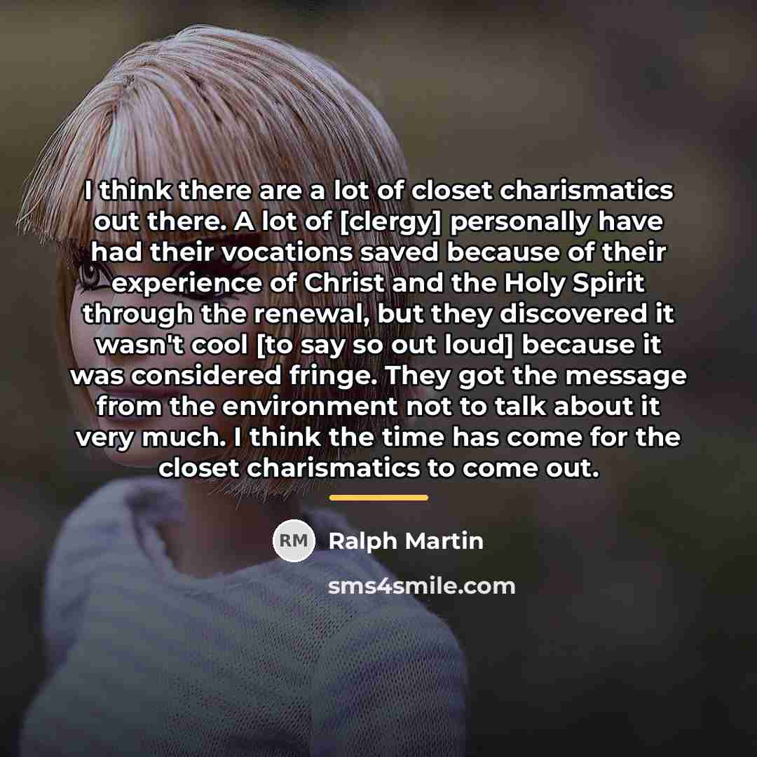 “I think there are a lot of closet charismatics out…” quote by Ralph Martin