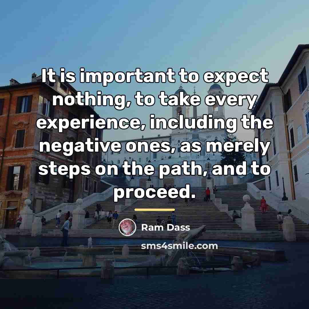 “It is important to expect nothing, to take every experience,…” quote by Ram Dass
