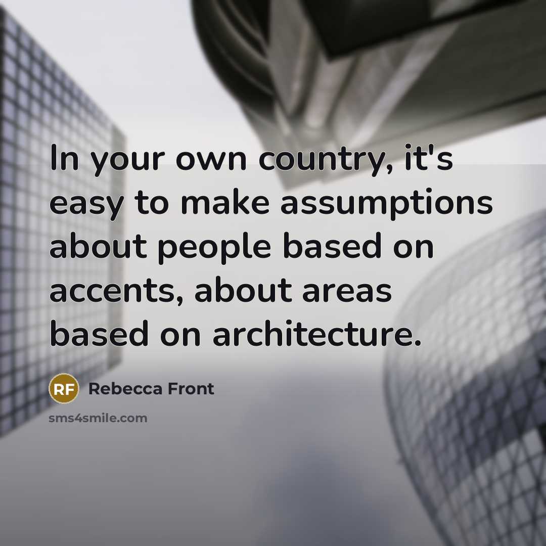 “In your own country, it's easy to make assumptions about…” quote by Rebecca Front