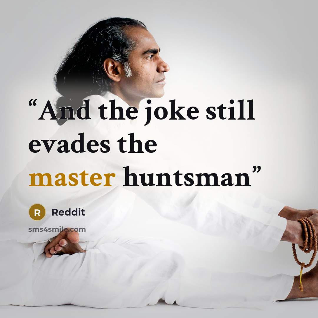 “And the joke still evades the master huntsman” quote by Reddit