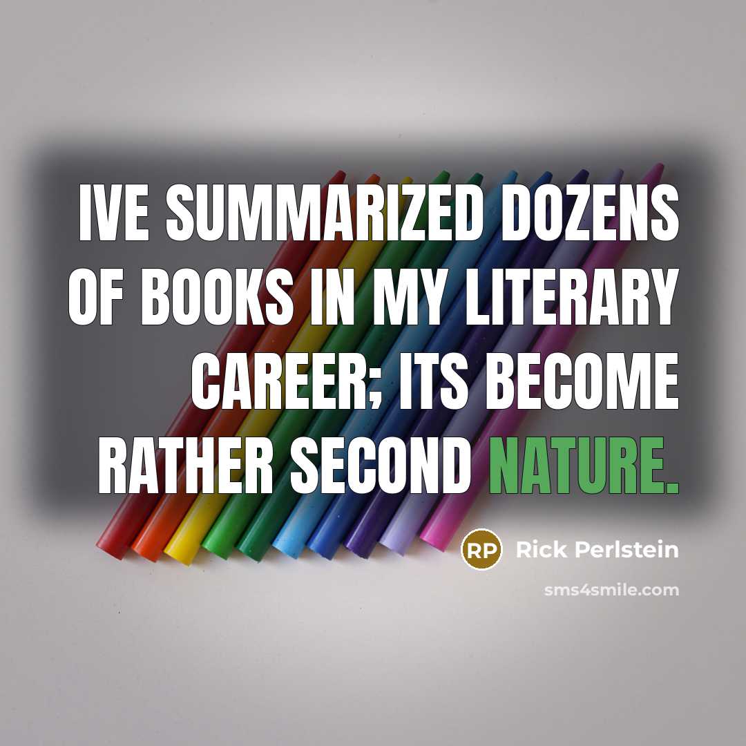“Ive summarized dozens of books in my literary career; its…” quote by Rick Perlstein
