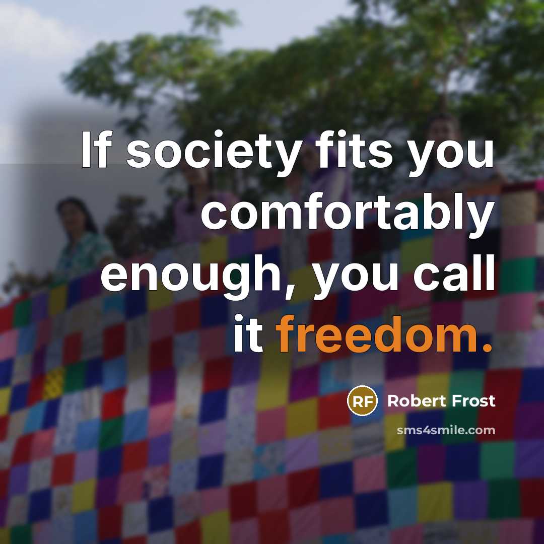 “If society fits you comfortably enough, you call it freedom.…” quote by Robert Frost