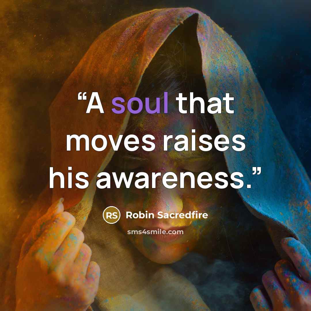 “A soul that moves raises his awareness.” quote by Robin Sacredfire