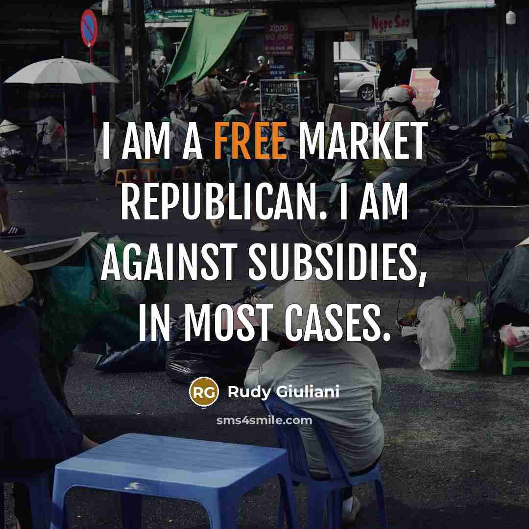 “I am a free market Republican. I am against subsidies,…” quote by Rudy Giuliani